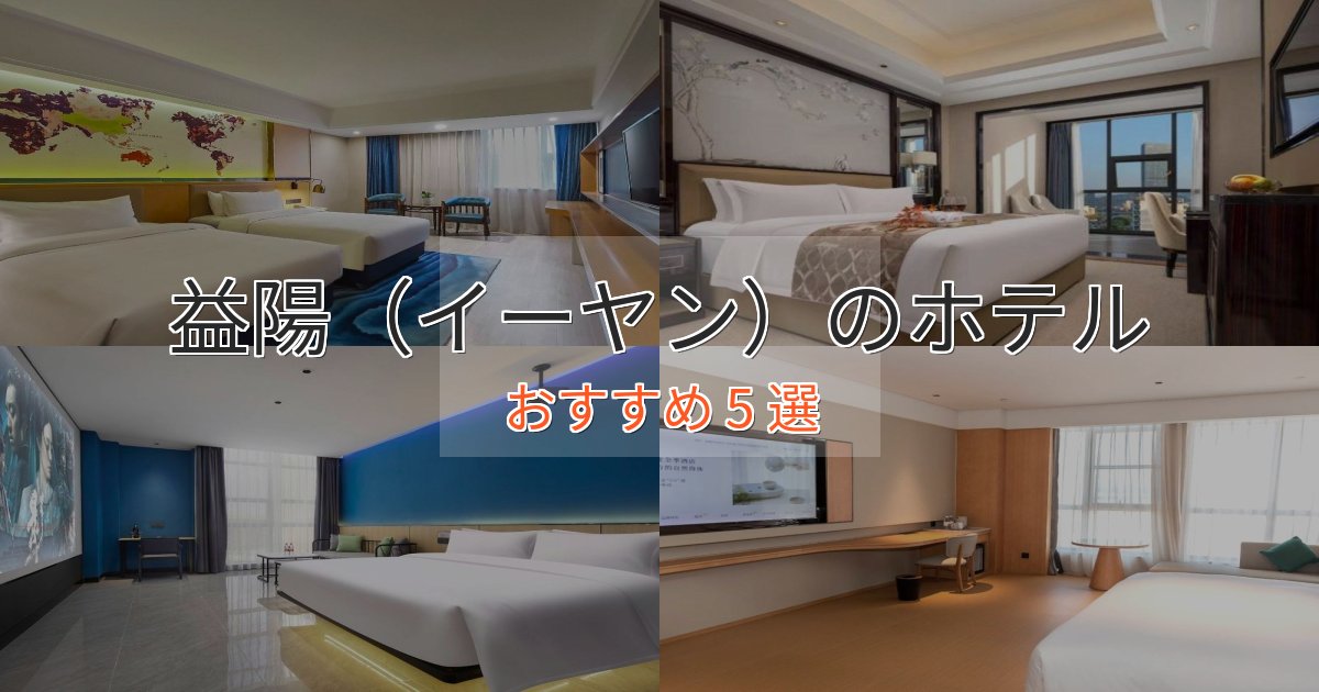 アクセス抜群益陽(イーヤン)のプレミアムホテル5選【実体験レビュー】 アクセス抜群益陽(イーヤン)のプレミアムホテル5選【実体験レビュー】